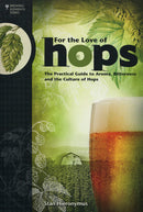 For the Love of Hops: The Practical Guide to Aroma, Bitterness and the Culture of Hops